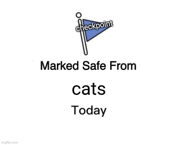 Marked Safe From | checkpoint; cats | image tagged in memes,marked safe from | made w/ Imgflip meme maker
