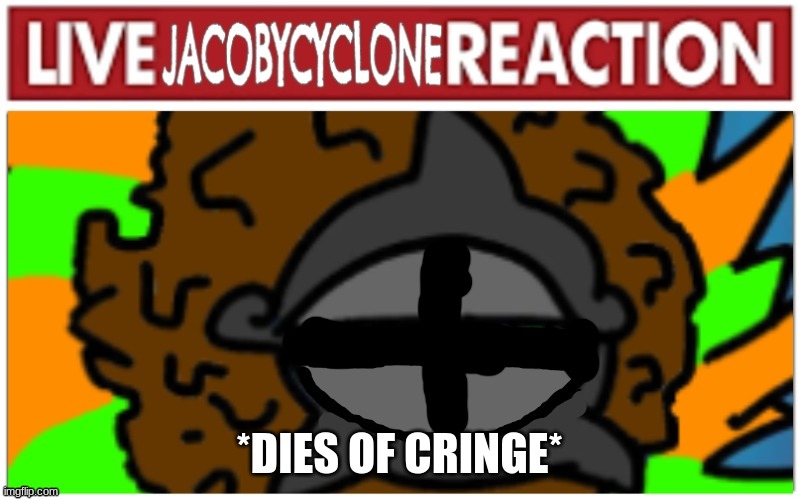 High Quality JacobyCyclone Dies Of Cringe Blank Meme Template
