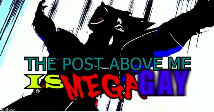The post above me is mega gay | image tagged in the post above me is mega gay,no offense | made w/ Imgflip meme maker