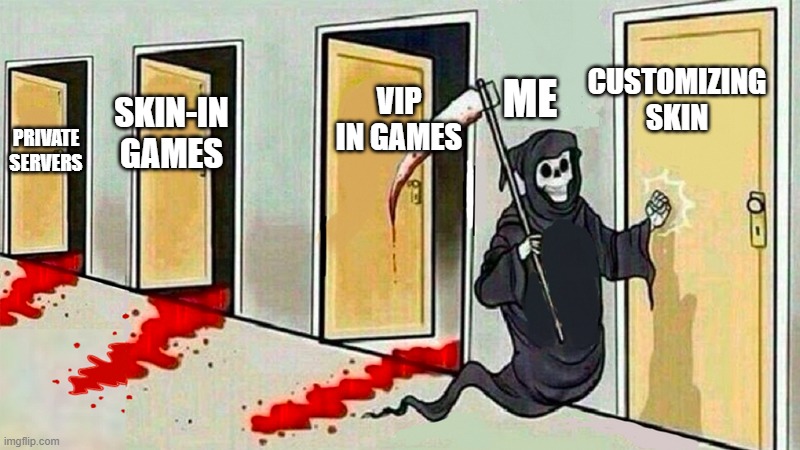 Me after I get Robux: | CUSTOMIZING SKIN; ME; VIP IN GAMES; SKIN-IN GAMES; PRIVATE SERVERS | image tagged in death knocking at the door | made w/ Imgflip meme maker
