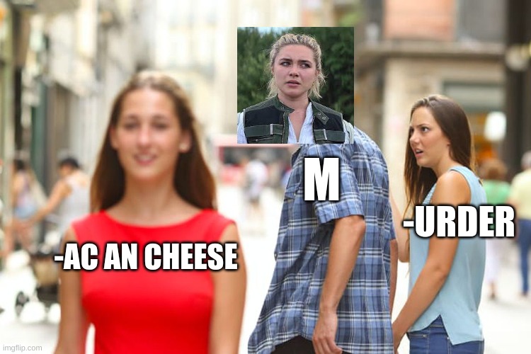 MAC AND CHEESE | M; -URDER; -AC AN CHEESE | image tagged in memes,distracted boyfriend,yelena belova,marvel,black widow | made w/ Imgflip meme maker