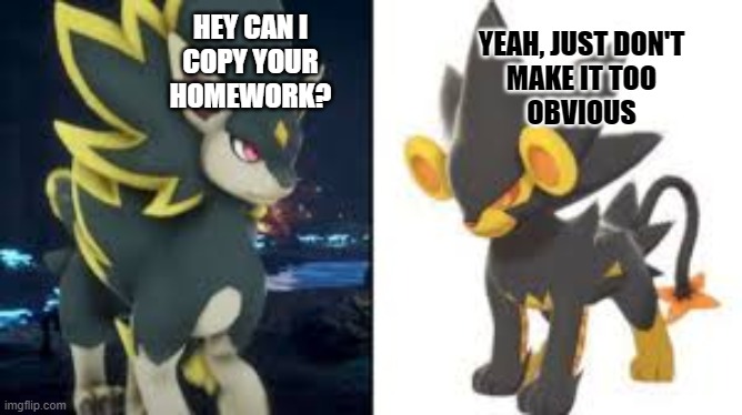 Pal O'Mon | HEY CAN I
COPY YOUR
HOMEWORK? YEAH, JUST DON'T
MAKE IT TOO
OBVIOUS | image tagged in palworld,funny pokemon | made w/ Imgflip meme maker