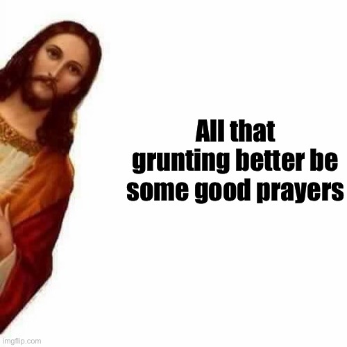 He’s watching yall | All that grunting better be some good prayers | image tagged in peeking jesus | made w/ Imgflip meme maker