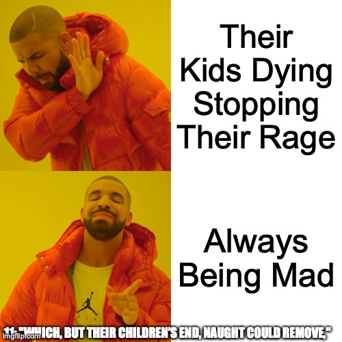Romeo and Juliet Parent 2 | Their Kids Dying Stopping Their Rage; Always Being Mad; 11: "WHICH, BUT THEIR CHILDREN’S END, NAUGHT COULD REMOVE," | image tagged in memes,drake hotline bling | made w/ Imgflip meme maker