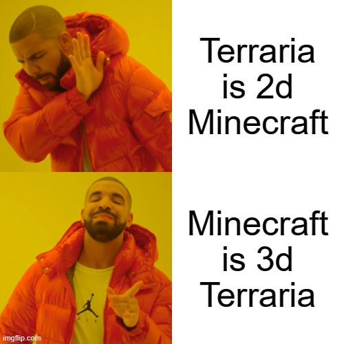 Drake Hotline Bling Meme | Terraria is 2d Minecraft; Minecraft is 3d Terraria | image tagged in memes,drake hotline bling | made w/ Imgflip meme maker