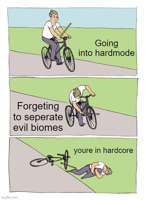 Bike Fall | Going into hardmode; Forgeting to seperate evil biomes; youre in hardcore | image tagged in memes,bike fall | made w/ Imgflip meme maker
