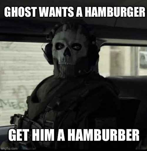 Ghost wants a burber | GHOST WANTS A HAMBURGER; GET HIM A HAMBURBER | image tagged in ghost | made w/ Imgflip meme maker