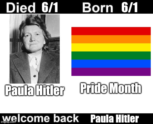 Born Died Welcome Back | 6/1                             6/1; Pride Month; Paula Hitler; Paula Hitler | image tagged in born died welcome back | made w/ Imgflip meme maker