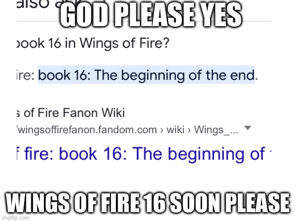 God please yes do yes please soon now hope soon now please you give me eat potato | GOD PLEASE YES; WINGS OF FIRE 16 SOON PLEASE | image tagged in god,yes | made w/ Imgflip meme maker