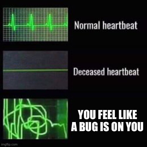 heartbeat rate | YOU FEEL LIKE A BUG IS ON YOU | image tagged in heartbeat rate | made w/ Imgflip meme maker