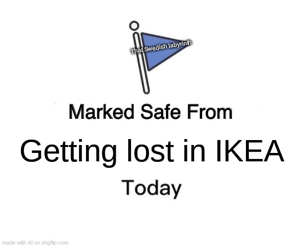 stop saying stuff about me | That Swedish labyrinth; Getting lost in IKEA | image tagged in memes,marked safe from | made w/ Imgflip meme maker