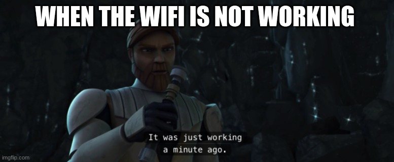 obi wan kenobi | WHEN THE WIFI IS NOT WORKING | image tagged in obi wan kenobi | made w/ Imgflip meme maker