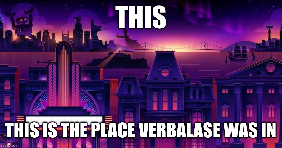 Roku City | THIS; THIS IS THE PLACE VERBALASE WAS IN | image tagged in roku city | made w/ Imgflip meme maker