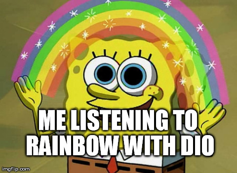 Imagination Spongebob | ME LISTENING TO RAINBOW WITH DIO | image tagged in memes,imagination spongebob | made w/ Imgflip meme maker