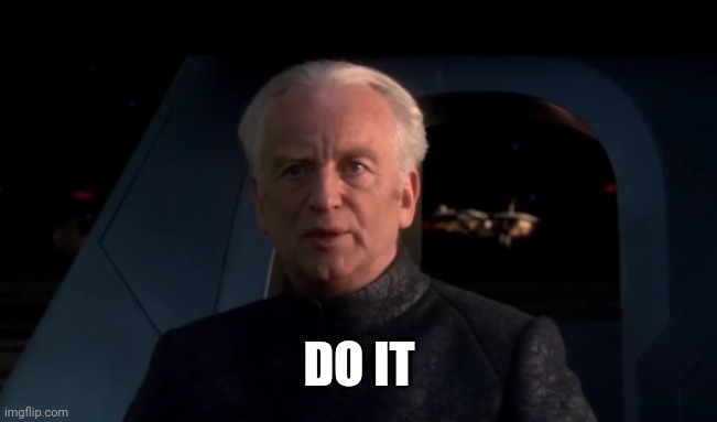 Palpatine Do it | DO IT | image tagged in palpatine do it | made w/ Imgflip meme maker