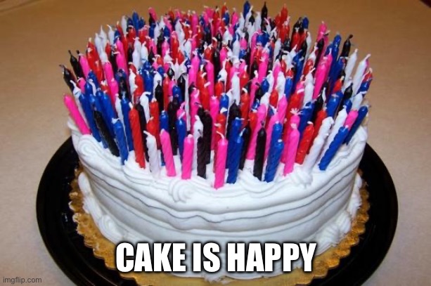 Birthday Cake | CAKE IS HAPPY | image tagged in birthday cake | made w/ Imgflip meme maker