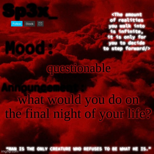 Sp3x_ Announcement v5 | questionable; what would you do on the final night of your life? | image tagged in sp3x_ announcement v5 | made w/ Imgflip meme maker