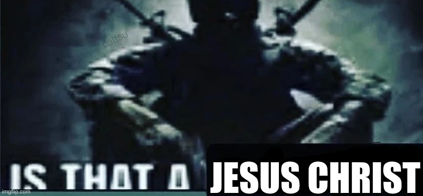 IS THAT A | JESUS CHRIST | image tagged in is that a | made w/ Imgflip meme maker