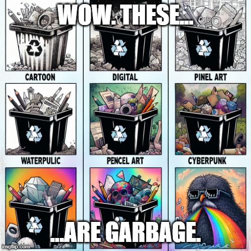 Garbage. | WOW. THESE... …ARE GARBAGE. | image tagged in garbage | made w/ Imgflip meme maker