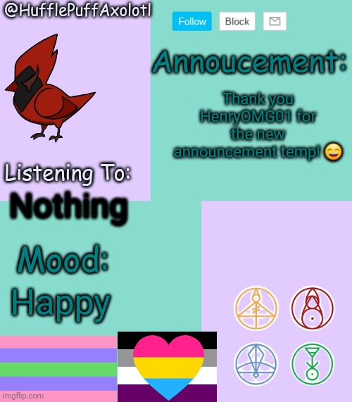 HufflepuffAxolotl's Temp by HenryOMG01 | Thank you HenryOMG01 for the new announcement temp! 😄; Nothing; Happy | image tagged in hufflepuffaxolotl's temp by henryomg01 | made w/ Imgflip meme maker