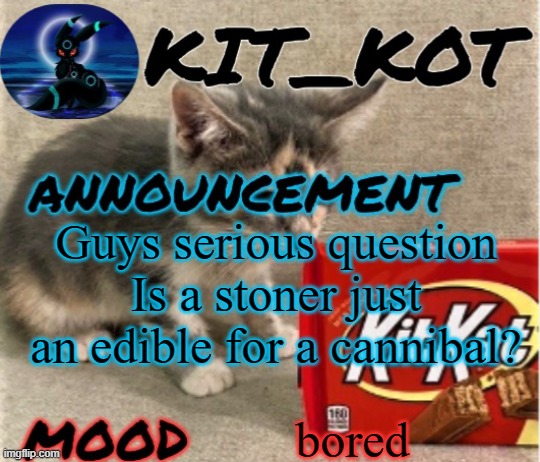 Not actually serious | Guys serious question
Is a stoner just an edible for a cannibal? bored | made w/ Imgflip meme maker