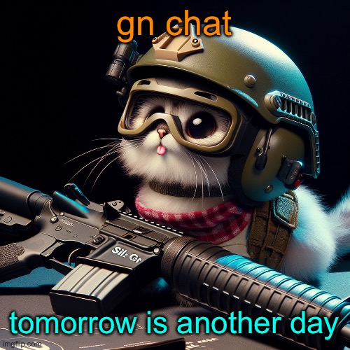 gn chat; tomorrow is another day | image tagged in silly critter but ai generated | made w/ Imgflip meme maker