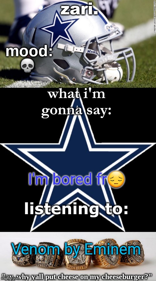 zari's revised cowboys announcement temp | 💀; I'm bored fr😔; Venom by Eminem | image tagged in zari's revised cowboys announcement temp | made w/ Imgflip meme maker