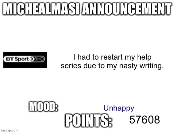 Some major news. | I had to restart my help series due to my nasty writing. Unhappy; 57608 | image tagged in updated template announcement | made w/ Imgflip meme maker