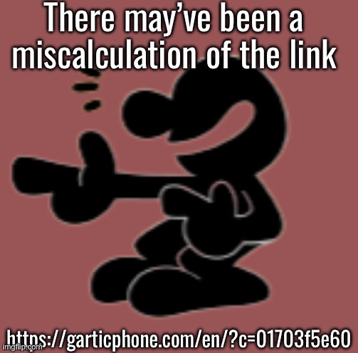 Mr. Game and Watch Model (1) | There may’ve been a miscalculation of the link; https://garticphone.com/en/?c=01703f5e60 | image tagged in mr game and watch model 1 | made w/ Imgflip meme maker