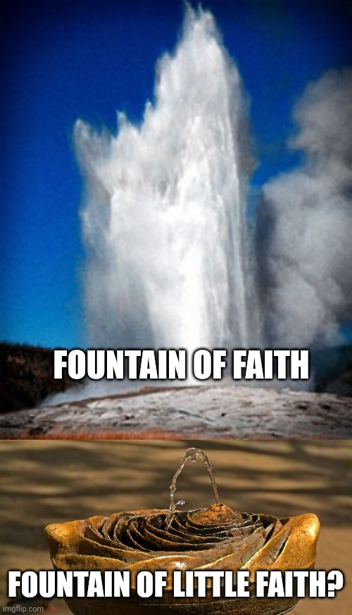 FOUNTAIN OF FAITH; FOUNTAIN OF LITTLE FAITH? | image tagged in old faithful,ye fountain of little faith | made w/ Imgflip meme maker