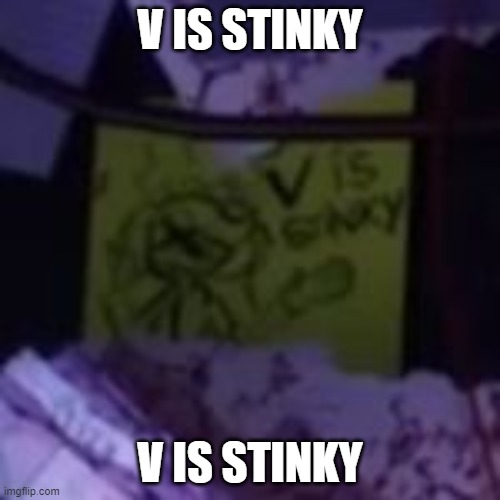 V is Stinky | V IS STINKY; V IS STINKY | made w/ Imgflip meme maker