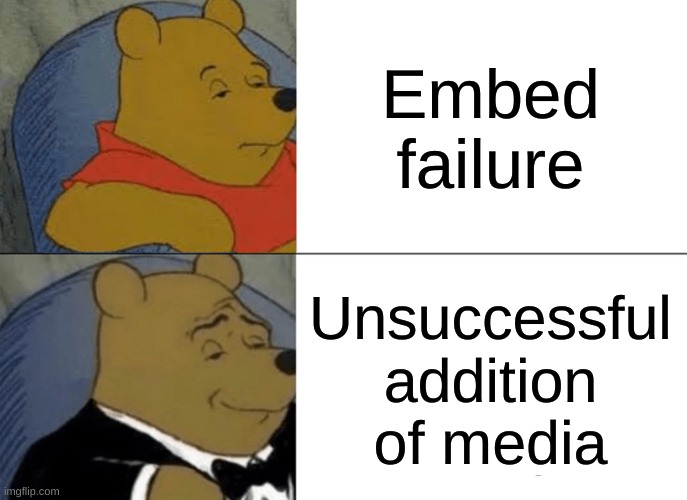 Clever title | Embed failure; Unsuccessful addition of media | image tagged in memes,tuxedo winnie the pooh,embed failure | made w/ Imgflip meme maker