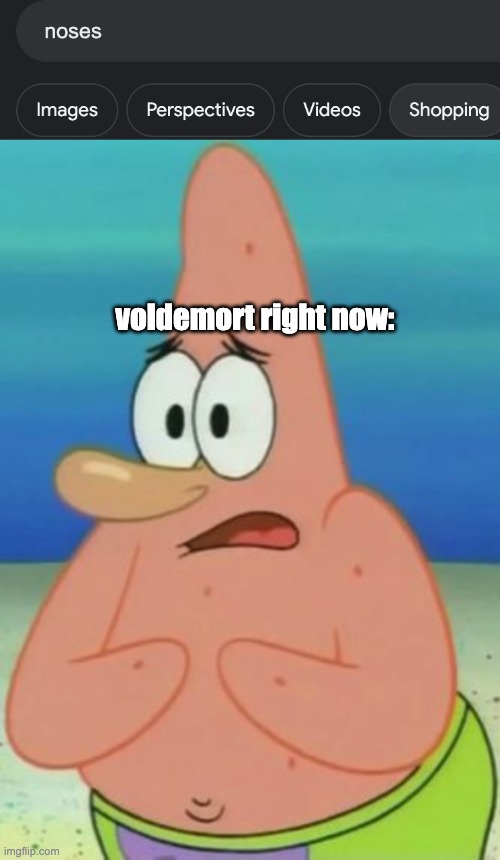 voldemort right now: | image tagged in funny | made w/ Imgflip meme maker