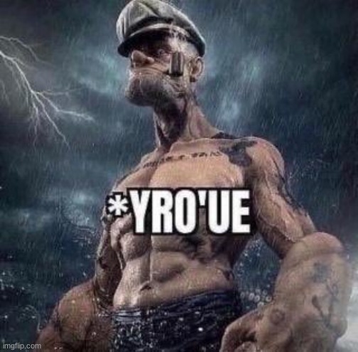 *yro'ue | image tagged in yro'ue | made w/ Imgflip meme maker