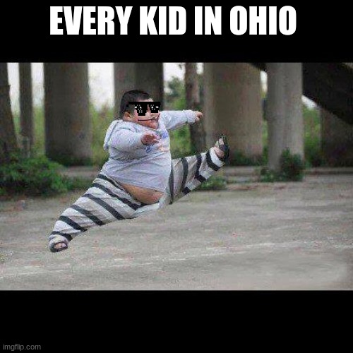 wahhh | EVERY KID IN OHIO | image tagged in fat kid jump kick | made w/ Imgflip meme maker