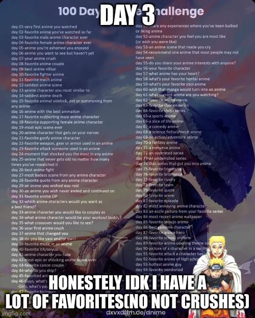 100 day anime challenge | DAY 3; HONESTELY IDK I HAVE A LOT OF FAVORITES(NO NOT CRUSHES) | image tagged in 100 day anime challenge | made w/ Imgflip meme maker
