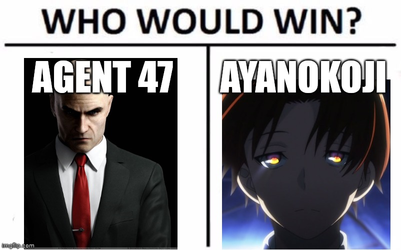 Thoughts? | AGENT 47; AYANOKOJI | image tagged in memes,who would win,classroom of the elite,anime,hitman,agent 47 | made w/ Imgflip meme maker