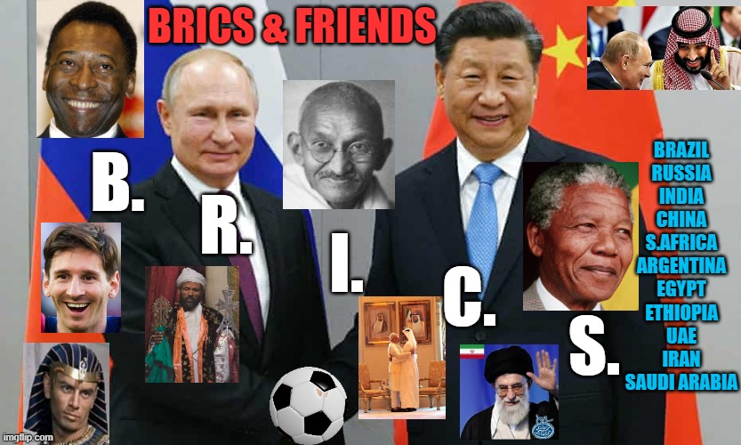 HIT NATO with nearly a Dirty Dozen Ton of BRICS (2 veto power UN nations) | BRICS & FRIENDS; BRAZIL
RUSSIA
INDIA
CHINA
S.AFRICA
ARGENTINA
EGYPT
ETHIOPIA
UAE
IRAN
SAUDI ARABIA; B. R. I. C. S. | image tagged in vladimir putin and xi jinping hand shake,marxism,democratic socialism,i love democracy,british royals,nevertrump meme | made w/ Imgflip meme maker