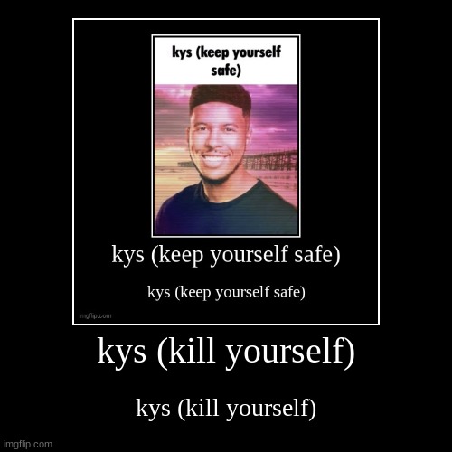 joke | kys (kill yourself) | kys (kill yourself) | image tagged in funny,demotivationals | made w/ Imgflip demotivational maker