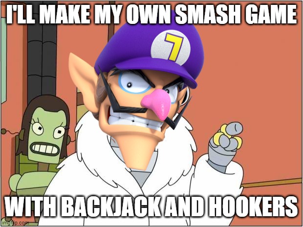 Waluigi decides to make his own smash bros | I'LL MAKE MY OWN SMASH GAME; WITH BACKJACK AND HOOKERS | image tagged in blackjack and hookers,super smash bros,nintendo,waluigi | made w/ Imgflip meme maker