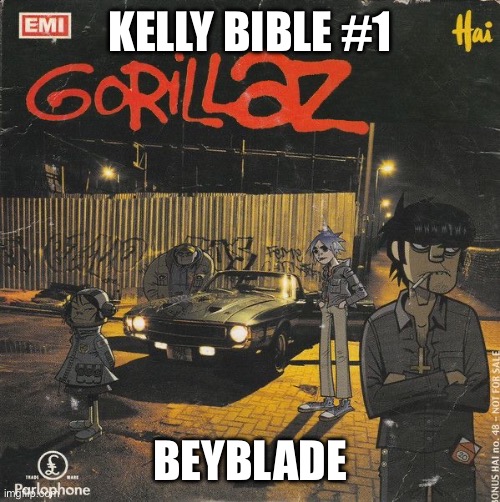 Gorillaz | KELLY BIBLE #1; BEYBLADE | image tagged in gorillaz | made w/ Imgflip meme maker