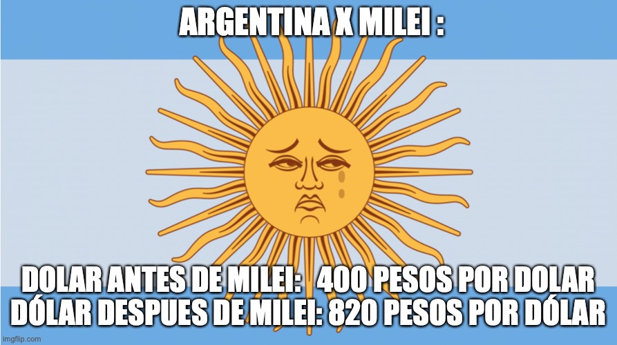 milei x argentina | ARGENTINA X MILEI :; DOLAR ANTES DE MILEI:   400 PESOS POR DOLAR
DÓLAR DESPUES DE MILEI: 820 PESOS POR DÓLAR | image tagged in dolar,peso,milei,argentina,derecha,inflacion | made w/ Imgflip meme maker