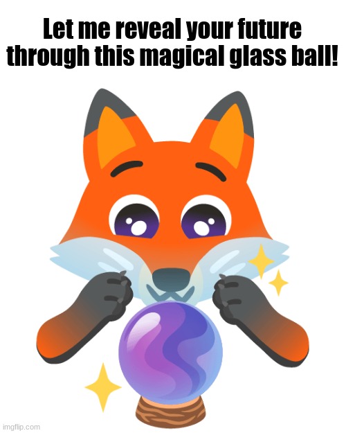 Let me reveal your future through this magical glass ball! | made w/ Imgflip meme maker