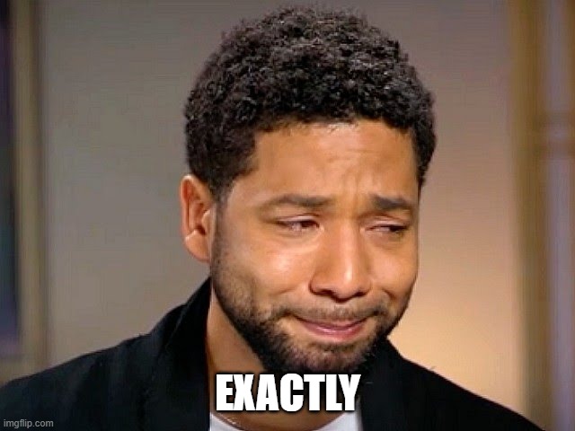 Jussie Smollet Crying | EXACTLY | image tagged in jussie smollet crying | made w/ Imgflip meme maker