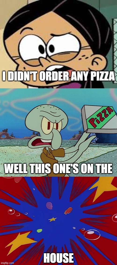 Squidward Confronts The Santiagos Part 1 | I DIDN'T ORDER ANY PIZZA | image tagged in well this one's on the house,squidward,squidward tentacles,ronnie anne,ronnie anne santiago,santiagos | made w/ Imgflip meme maker
