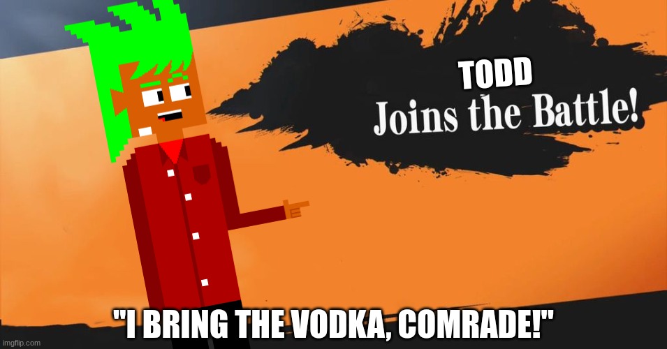 My OC in Smash! | TODD; "I BRING THE VODKA, COMRADE!" | image tagged in smash bros,original character | made w/ Imgflip meme maker