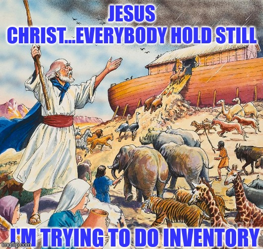 Noah does inventory | JESUS CHRIST...EVERYBODY HOLD STILL; I'M TRYING TO DO INVENTORY | image tagged in noah,inventory,walmart,5027,short handed,swarm | made w/ Imgflip meme maker