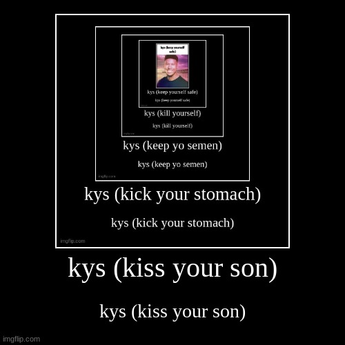 kys (kiss your son) | kys (kiss your son) | image tagged in funny,demotivationals | made w/ Imgflip demotivational maker