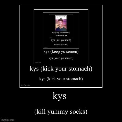 kys | (kill yummy socks) | image tagged in funny,demotivationals | made w/ Imgflip demotivational maker