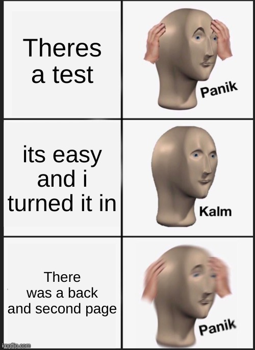 Panik Kalm Panik | Theres a test; its easy and i turned it in; There was a back and second page | image tagged in memes,panik kalm panik | made w/ Imgflip meme maker